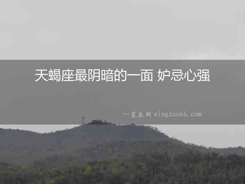 天蝎座最陰暗的一面 妒忌心強(qiáng)