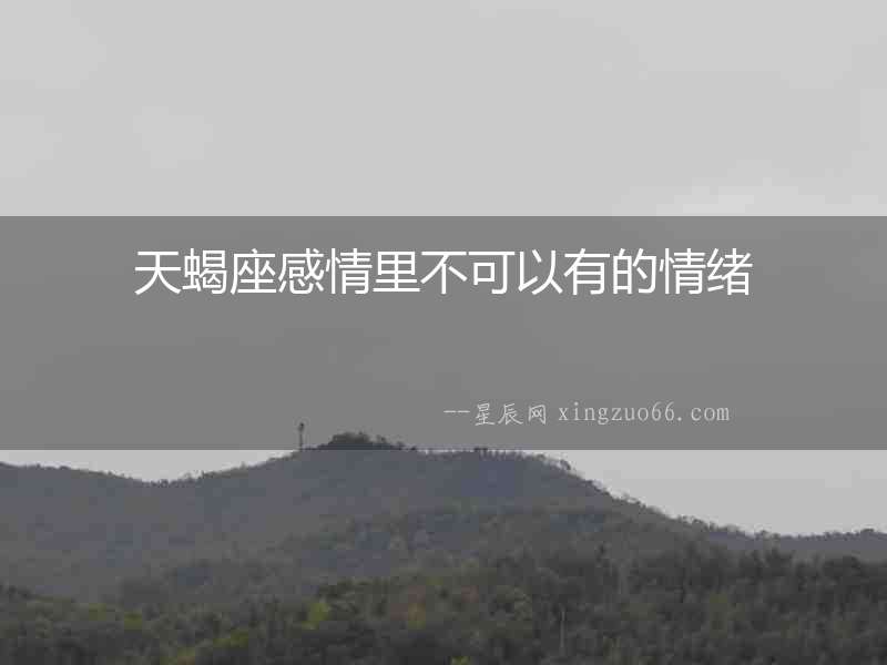 天蝎座感情里不可以有的情緒