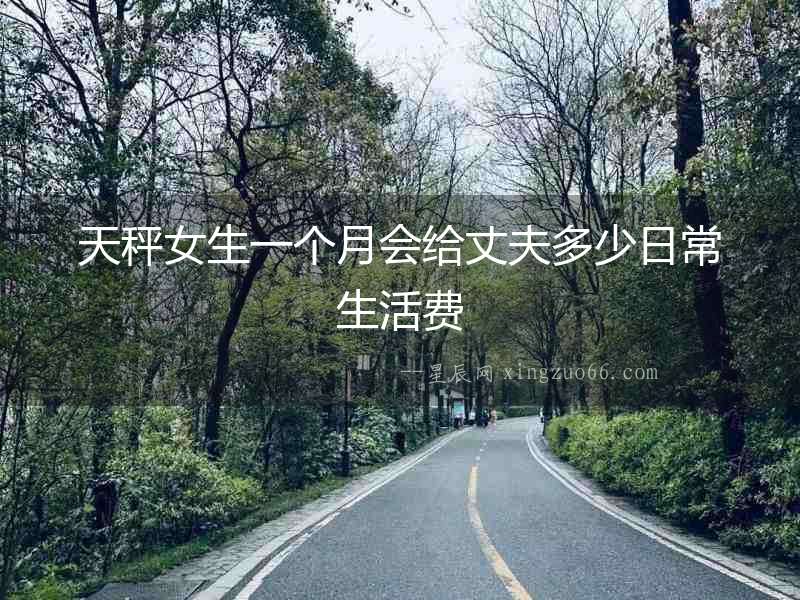 天秤女生一個月會給丈夫多少日常生活費