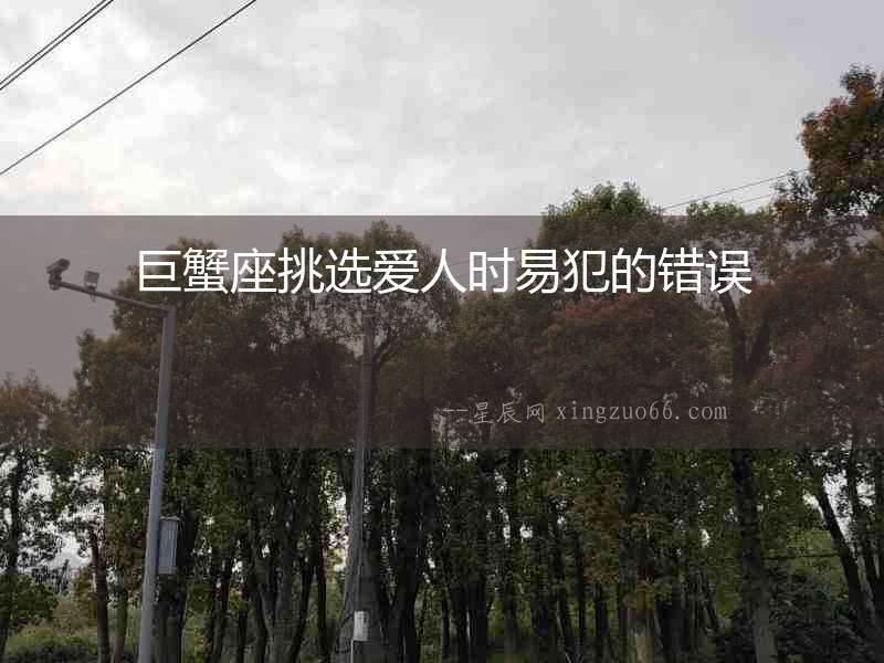 巨蟹座挑選愛人時易犯的錯誤