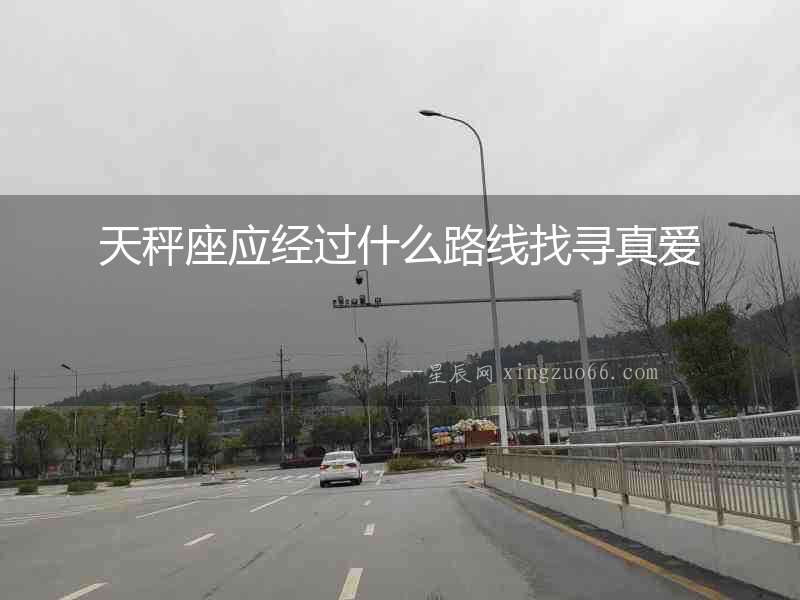 天秤座應(yīng)經(jīng)過什么路線找尋真愛