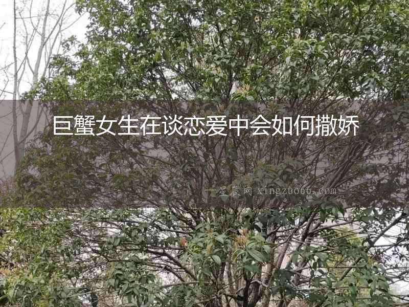 巨蟹女生在談戀愛中會如何撒嬌