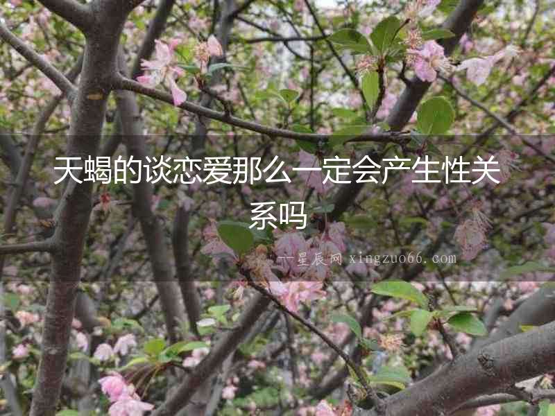 天蝎的談戀愛那么一定會產生性關系嗎