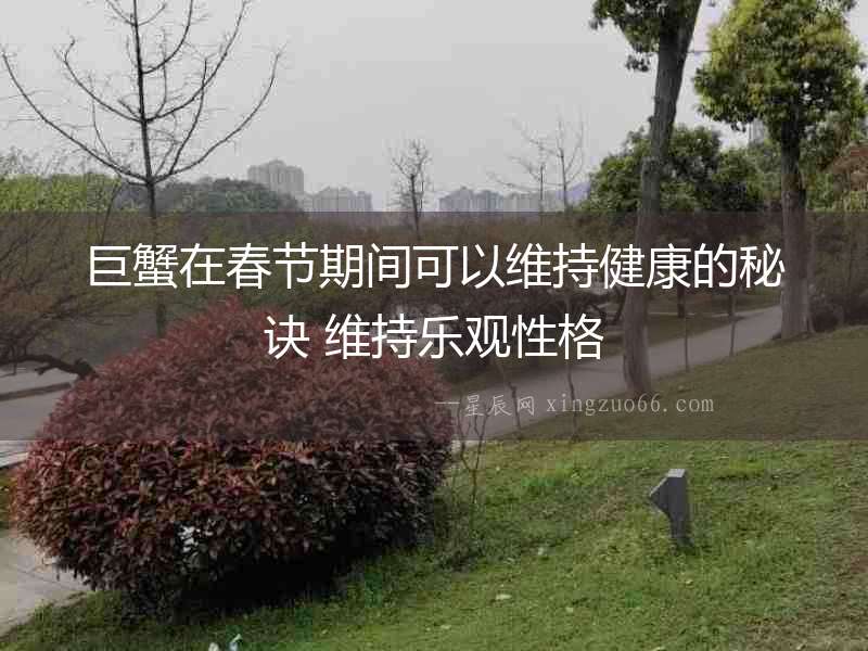 巨蟹在春節(jié)期間可以維持健康的秘訣 維持樂觀性格