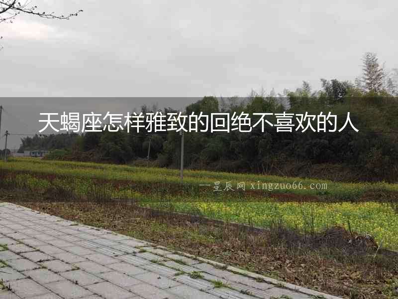天蝎座怎樣雅致的回絕不喜歡的人