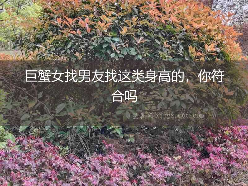巨蟹女找男友找這類身高的，你符合嗎