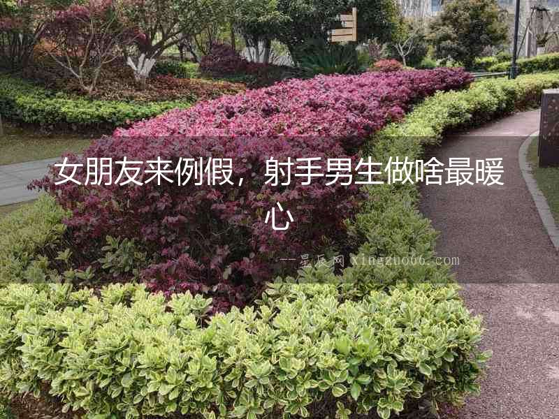 女朋友來例假，射手男生做啥最暖心