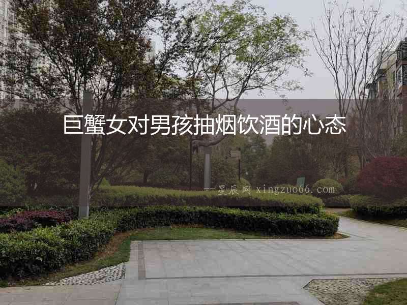 巨蟹女對男孩抽煙飲酒的心態