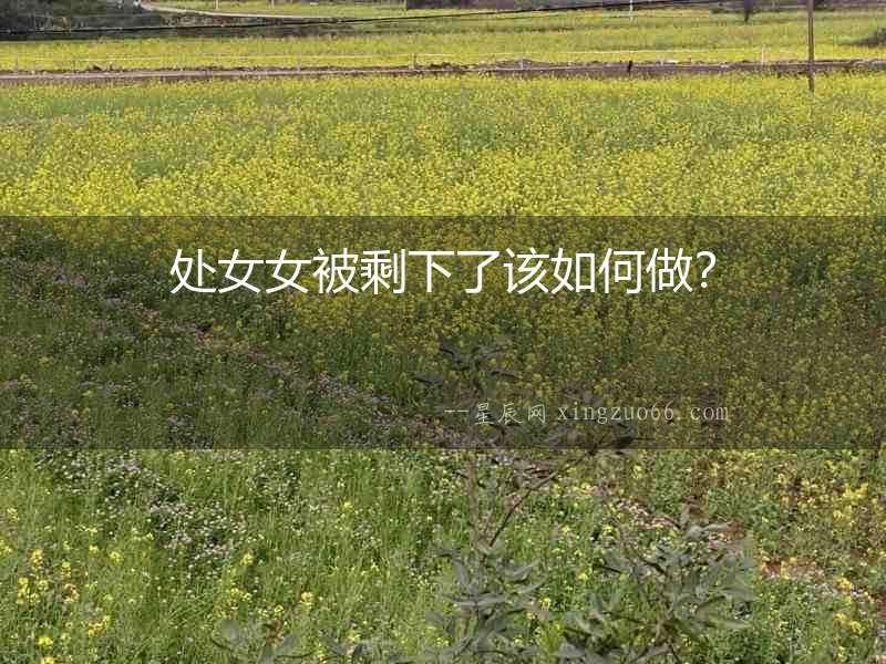 處女女被剩下了該如何做？