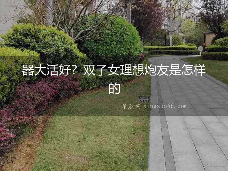 器大活好？雙子女理想炮友是怎樣的