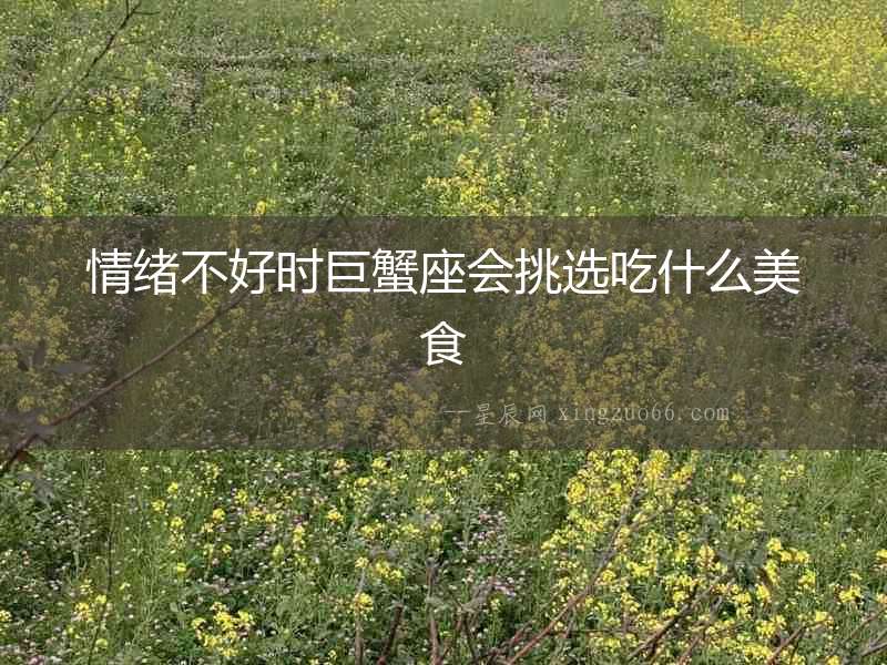 情緒不好時巨蟹座會挑選吃什么美食
