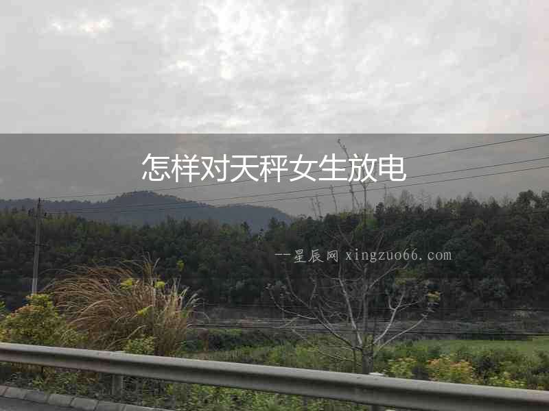 怎樣對天秤女生放電