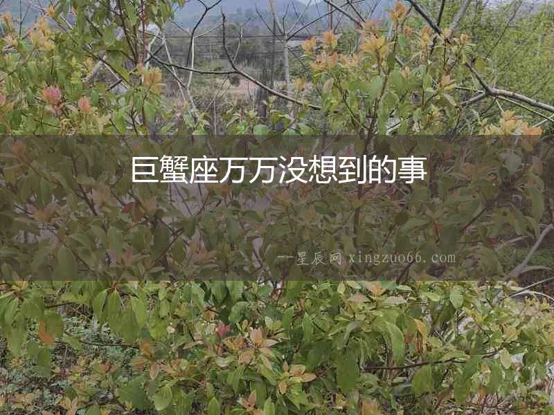 巨蟹座萬萬沒想到的事