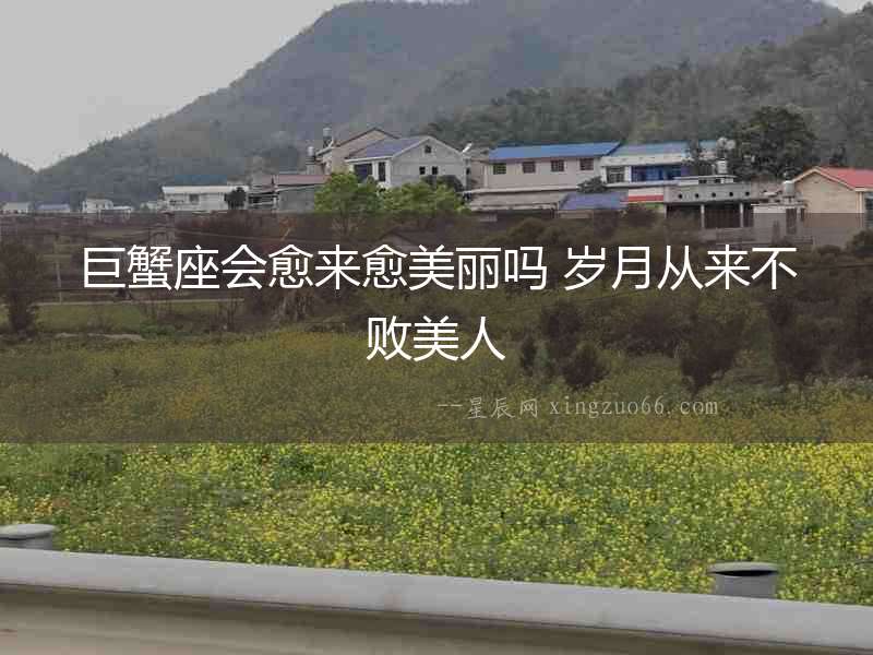 巨蟹座會(huì)愈來(lái)愈美麗嗎 歲月從來(lái)不敗美人