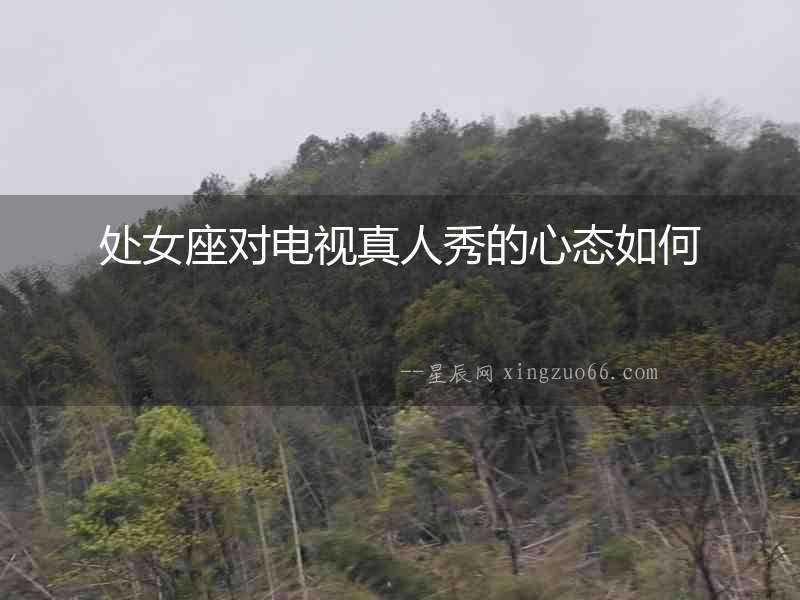 處女座對電視真人秀的心態(tài)如何