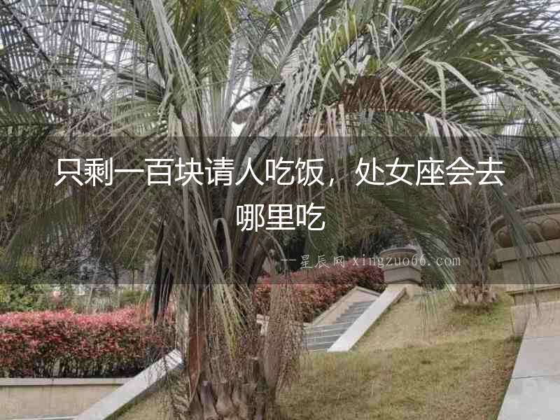 只剩一百塊請人吃飯，處女座會去哪里吃