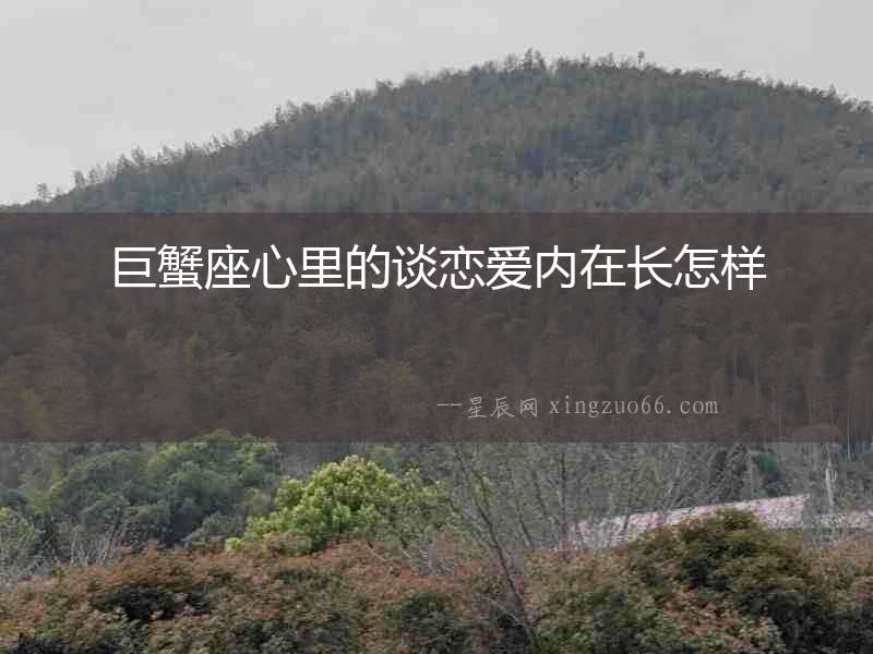 巨蟹座心里的談戀愛內(nèi)在長怎樣