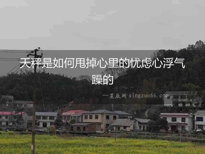 天秤是如何甩掉心里的憂慮心浮氣躁的