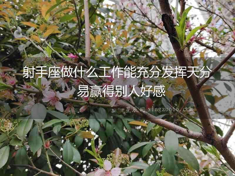 射手座做什么工作能充分發(fā)揮天分  易贏得別人好感
