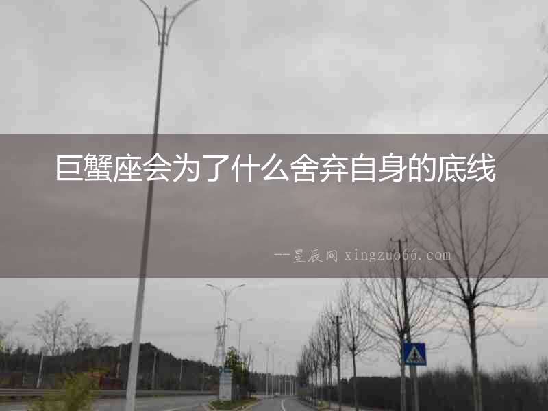 巨蟹座會(huì)為了什么舍棄自身的底線