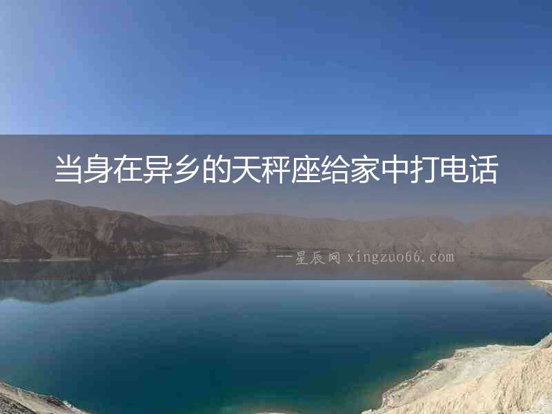 當身在異鄉的天秤座給家中打電話