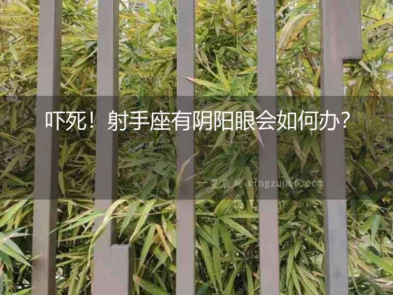 嚇?biāo)?！射手座有陰?yáng)眼會(huì)如何辦？