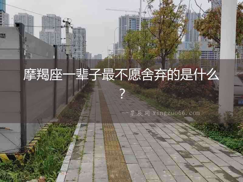 摩羯座一輩子最不愿舍棄的是什么？