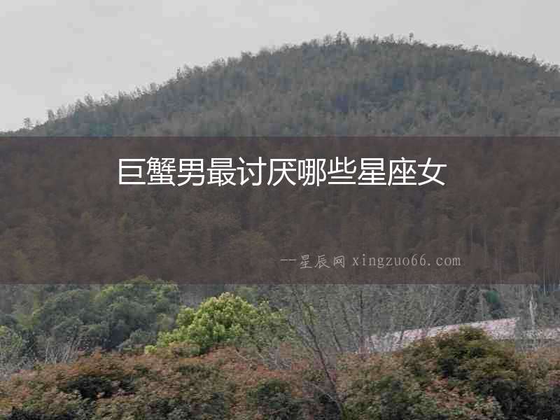 巨蟹男最討厭哪些星座女