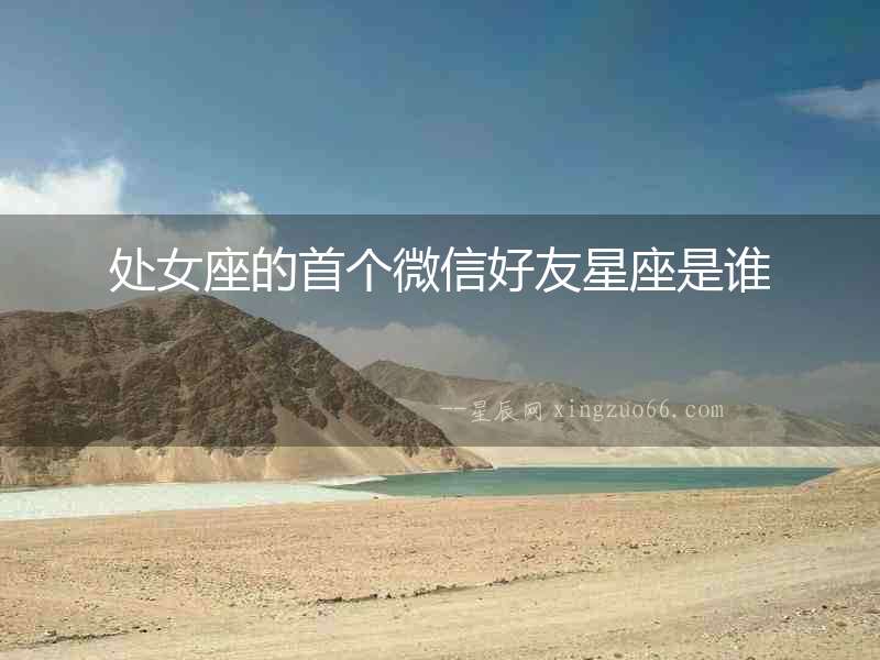 處女座的首個微信好友星座是誰