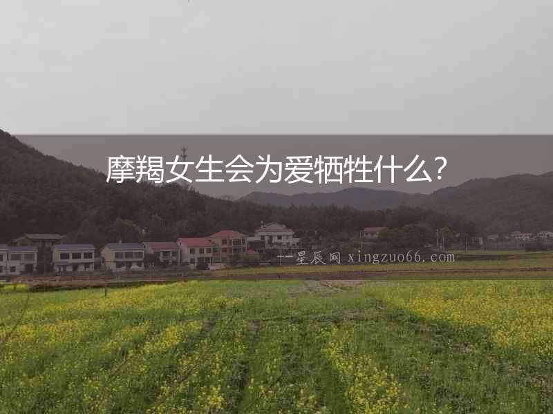 摩羯女生會為愛犧牲什么？