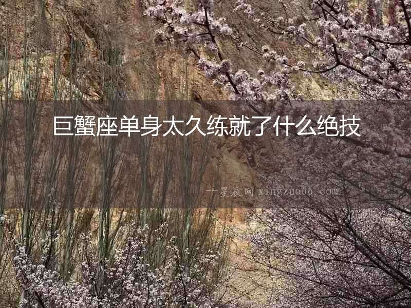 巨蟹座單身太久練就了什么絕技