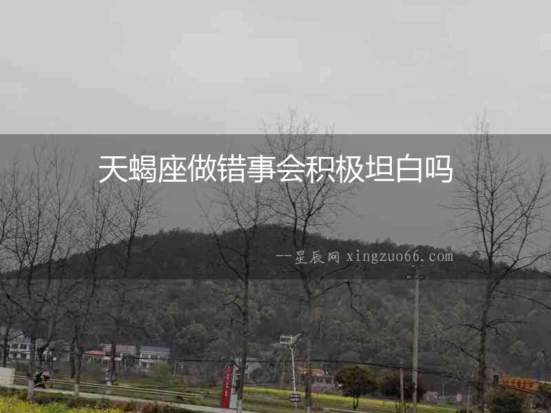 天蝎座做錯事會積極坦白嗎