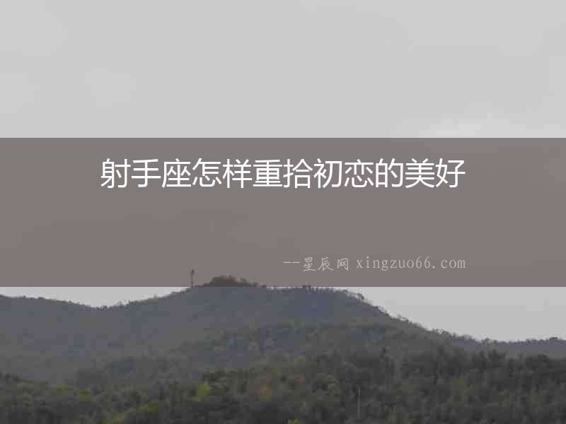 射手座怎樣重拾初戀的美好
