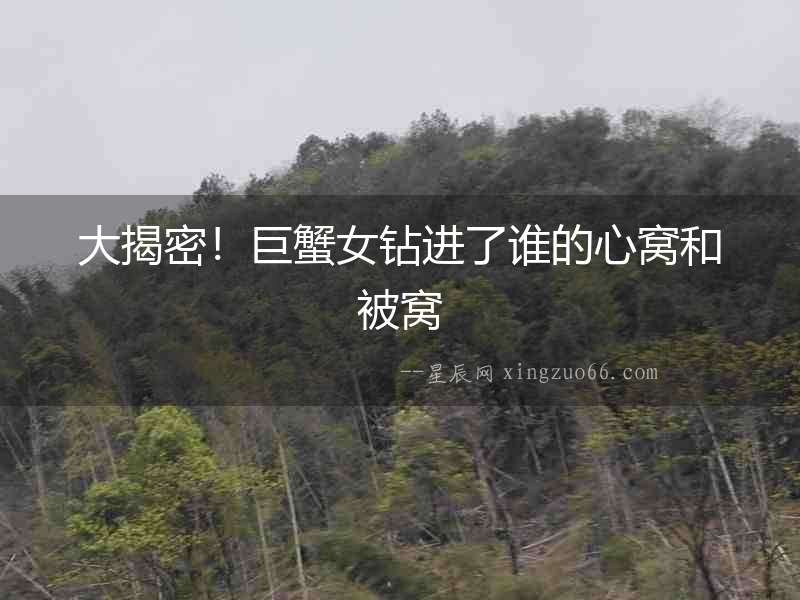 大揭密！巨蟹女鉆進了誰的心窩和被窩