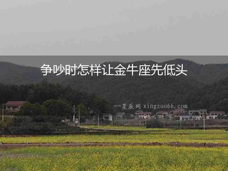 爭吵時怎樣讓金牛座先低頭