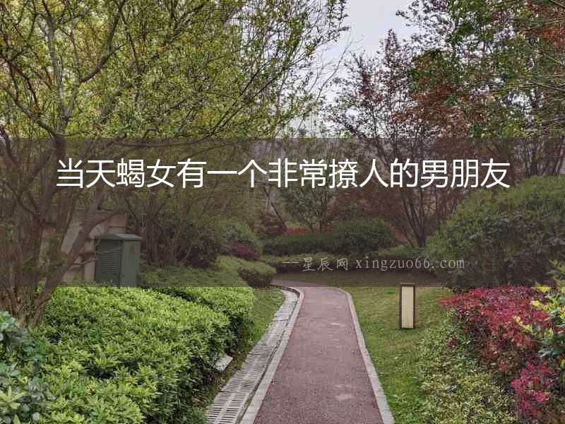 當天蝎女有一個非常撩人的男朋友