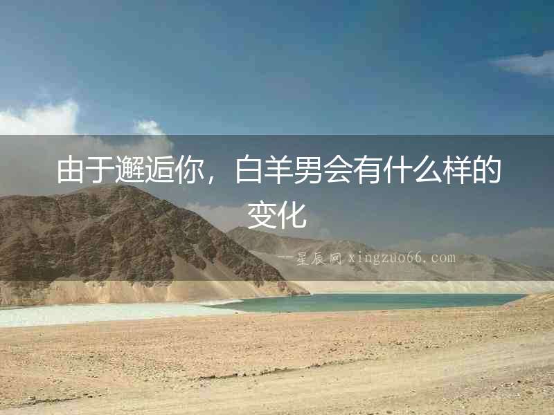 由于邂逅你，白羊男會有什么樣的變化