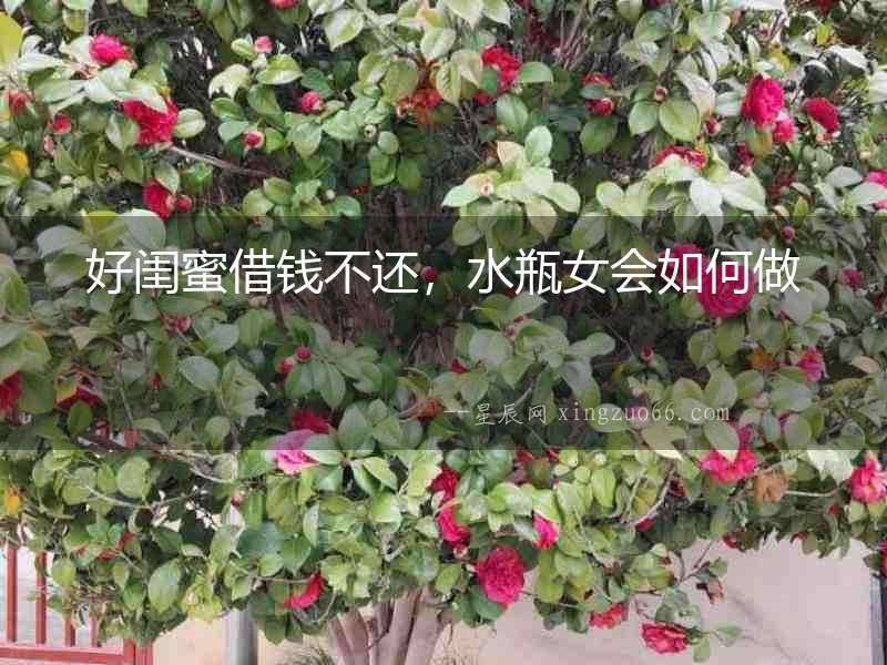 好閨蜜借錢不還，水瓶女會(huì)如何做