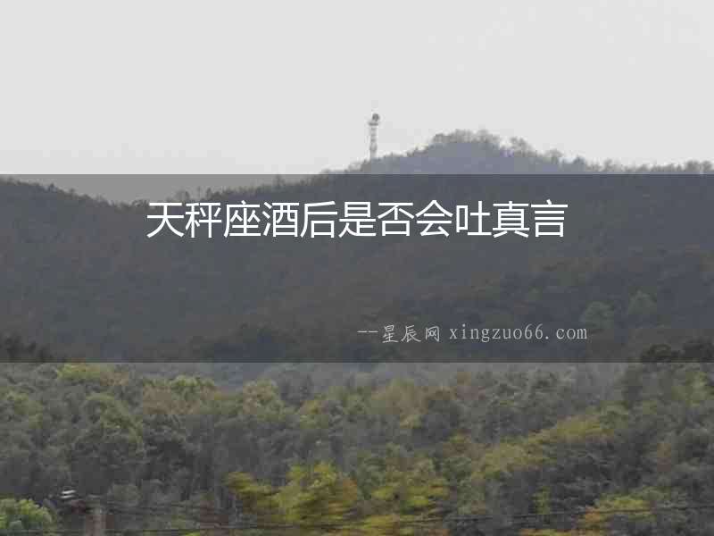 天秤座酒后是否會(huì)吐真言