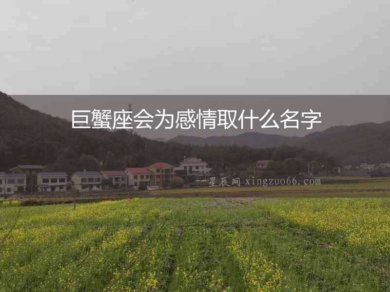 巨蟹座會為感情取什么名字