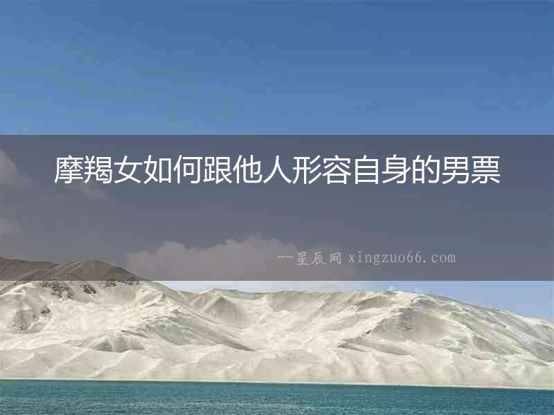摩羯女如何跟他人形容自身的男票
