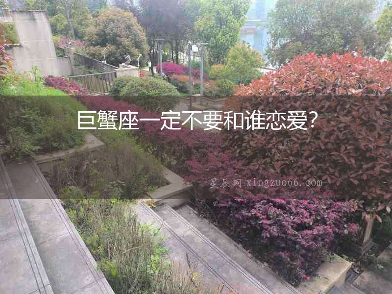 巨蟹座一定不要和誰戀愛？