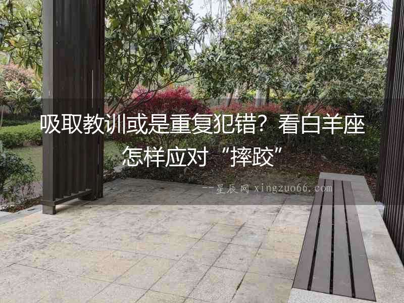 吸取教訓或是重復犯錯？看白羊座怎樣應對“摔跤”