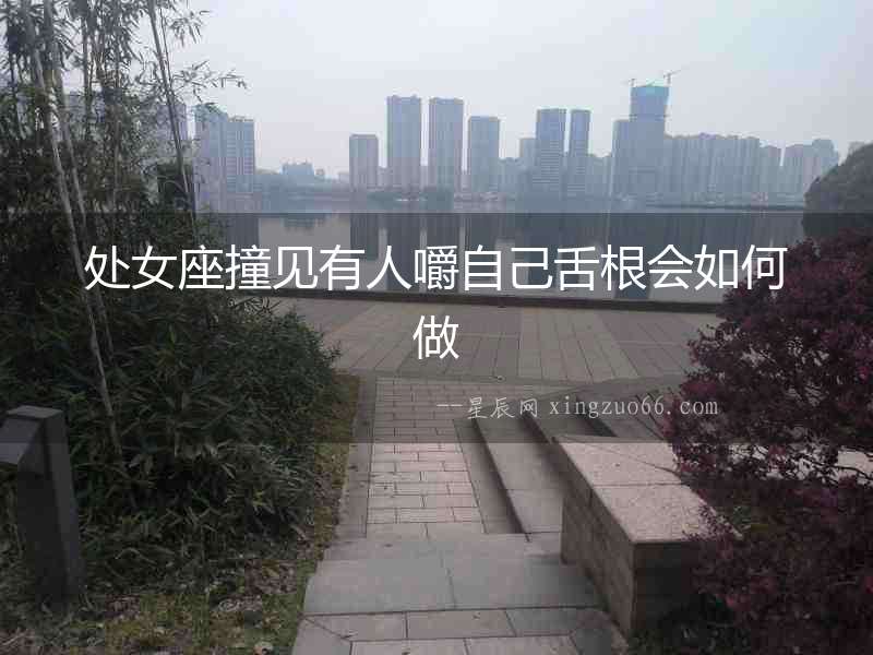 處女座撞見有人嚼自己舌根會(huì)如何做