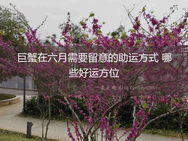 巨蟹在六月需要留意的助運方式 哪些好運方位