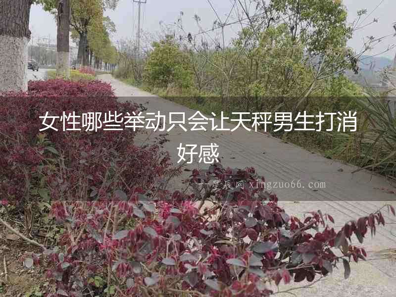 女性哪些舉動只會讓天秤男生打消好感