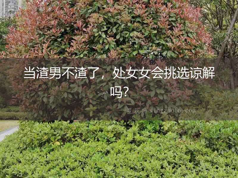當渣男不渣了，處女女會挑選諒解嗎？