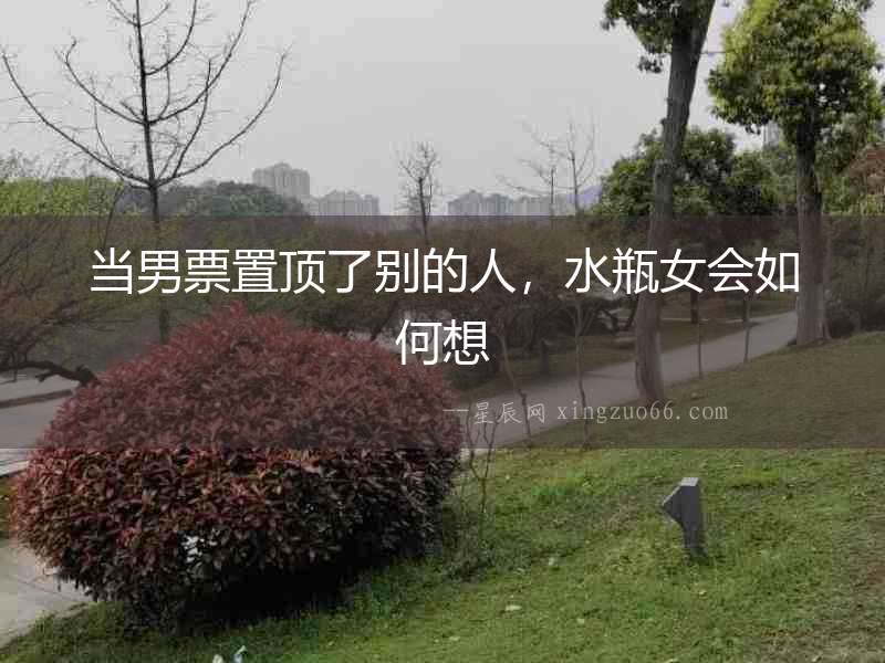 當男票置頂了別的人，水瓶女會如何想