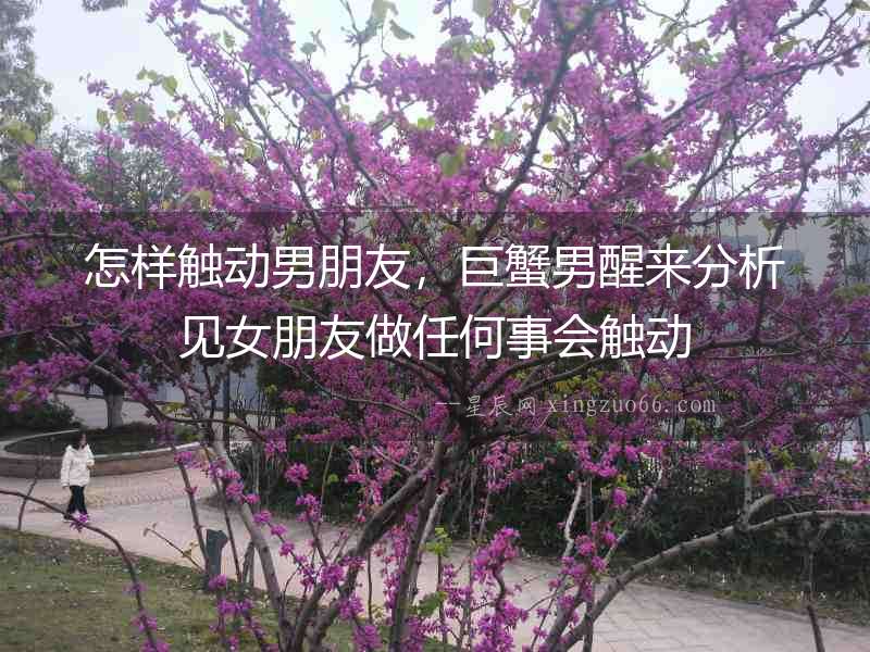 怎樣觸動男朋友，巨蟹男醒來分析見女朋友做任何事會觸動