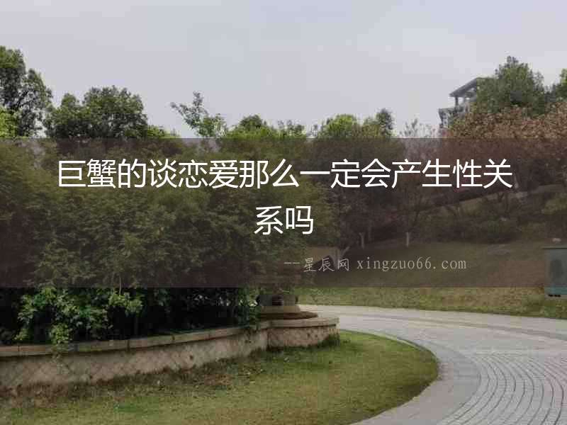 巨蟹的談戀愛那么一定會產生性關系嗎